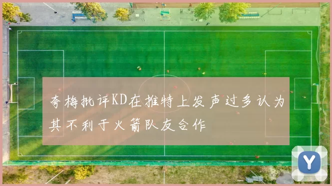 夸梅批评KD在推特上发声过多认为其不利于火箭队友合作