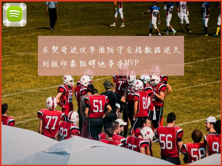 东契奇进攻华丽防守合格数据逆天刻板印象阻碍他争夺MVP